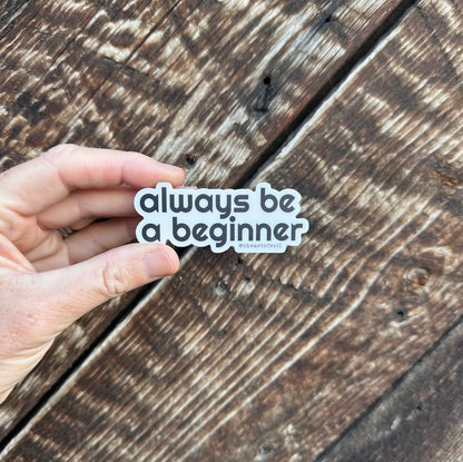 always be a beginner • sticker